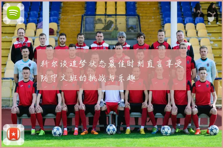 科尔谈追梦状态最佳时刻直言享受防守文班的挑战与乐趣